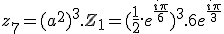 z_7=(a^2)^3.Z_1=(\frac{1}{2}.e^{\frac{i\pi}{6}})^3.6e^{\frac{i\pi}{3}}